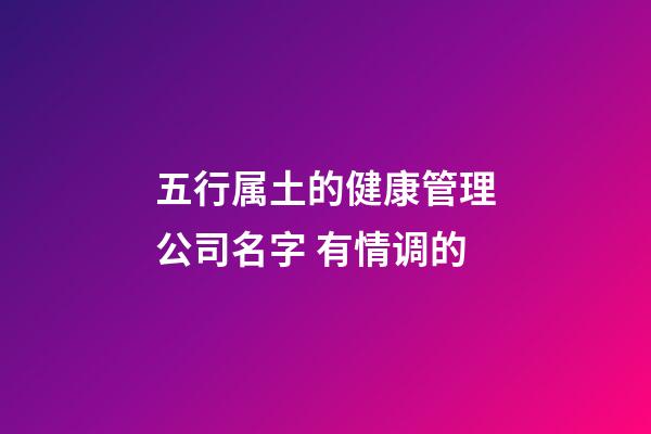 五行属土的健康管理公司名字 有情调的-第1张-公司起名-玄机派